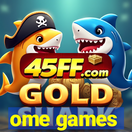 ome games